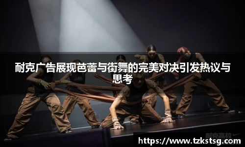 耐克广告展现芭蕾与街舞的完美对决引发热议与思考